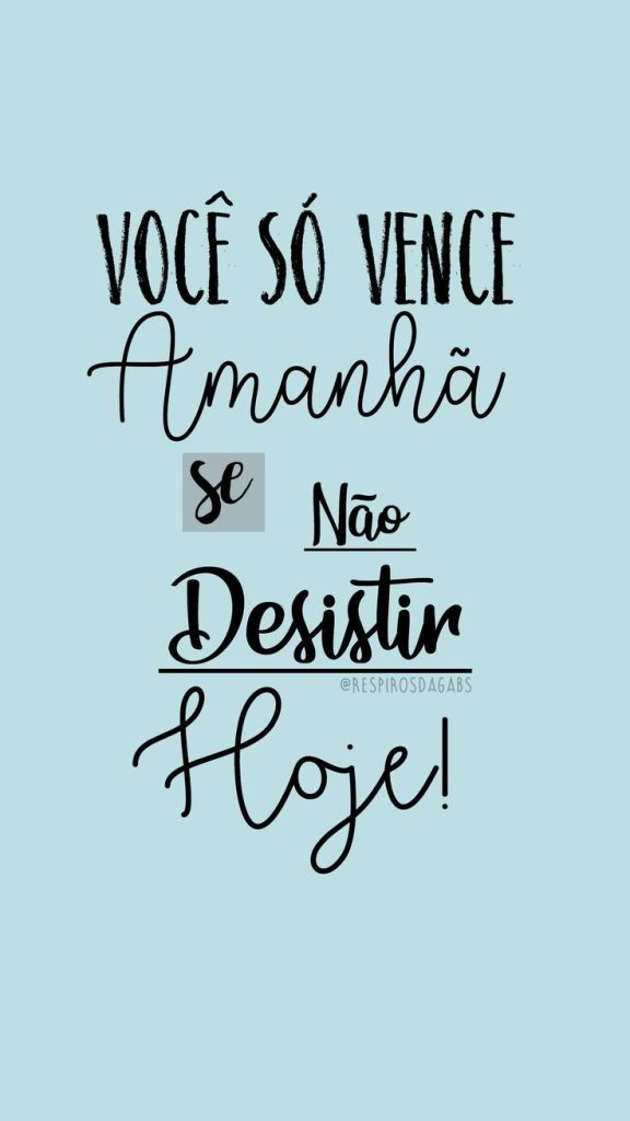 não desistir hoje.