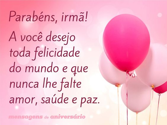 Parabéns, irmã! A você desejo toda felicidade do mundo